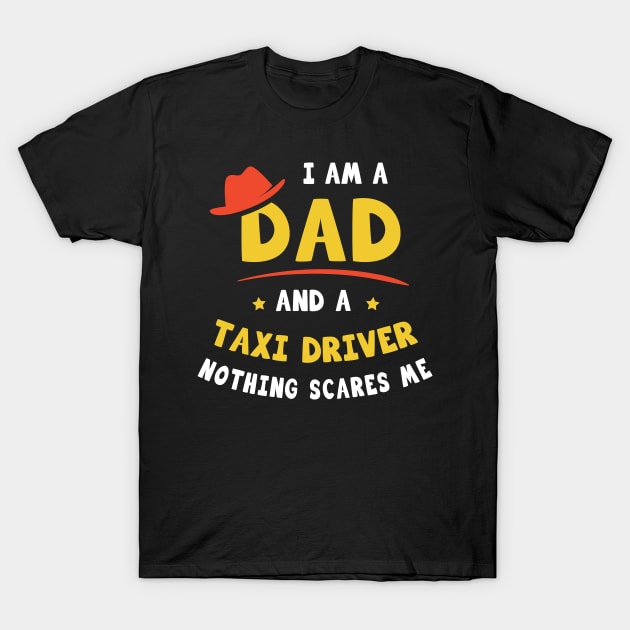 I'm A Dad And A Taxi Driver Nothing Scares Me T-Shirt by Parrot Designs